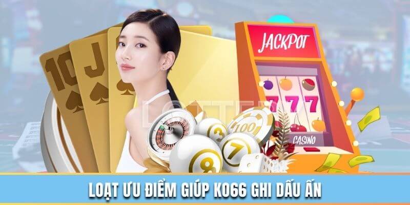 Giới thiệu KO66 về các ưu điểm ấn tượng Giới thiệu KO66 về các ưu điểm ấn tượng