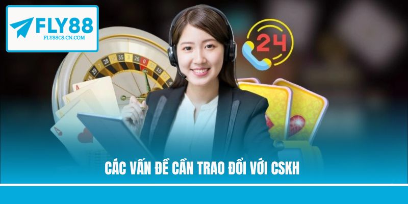 Các vấn đề cần trao đổi với CSKH