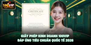 Giấy Phép Kinh Doanh 100VIP - Đáp Ứng Tiêu Chuẩn Quốc Tế 2026