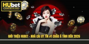 Giới Thiệu Hubet - Nhà Cái Uy Tín #1 Châu Á Tính Đến 2026