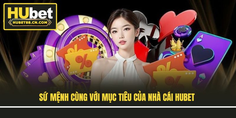 Sứ mệnh cùng với mục tiêu của nhà cái Hubet