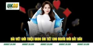 Bài Viết Giới Thiệu UK88 Chi Tiết Cho Người Mới Bắt Đầu