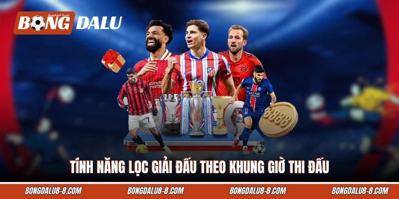 Tính năng lọc giải đấu theo khung giờ thi đấu